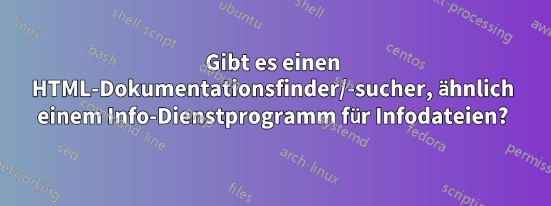 Gibt es einen HTML-Dokumentationsfinder/-sucher, ähnlich einem Info-Dienstprogramm für Infodateien?