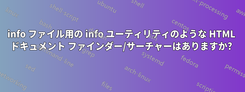 info ファイル用の info ユーティリティのような HTML ドキュメント ファインダー/サーチャーはありますか?