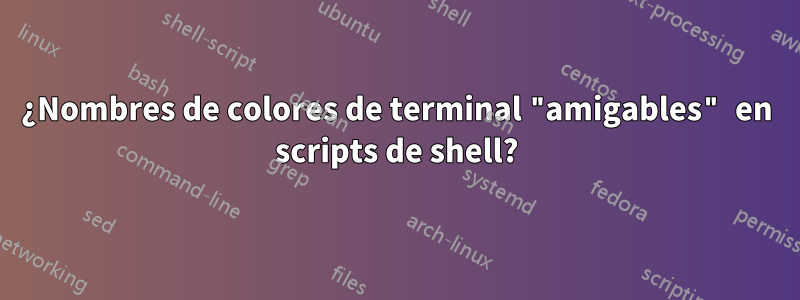 ¿Nombres de colores de terminal "amigables" en scripts de shell?