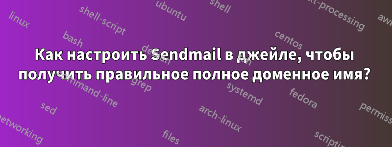 Как настроить Sendmail в джейле, чтобы получить правильное полное доменное имя?