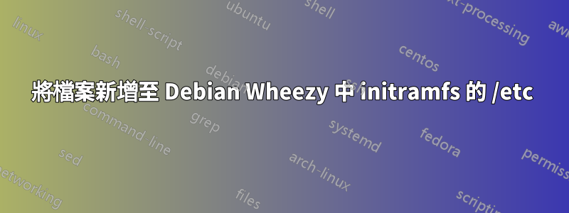 將檔案新增至 Debian Wheezy 中 initramfs 的 /etc