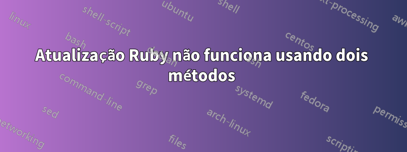 Atualização Ruby não funciona usando dois métodos