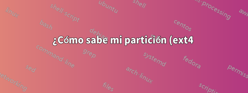 ¿Cómo sabe mi partición (ext4) su tamaño de espacio usado/libre?