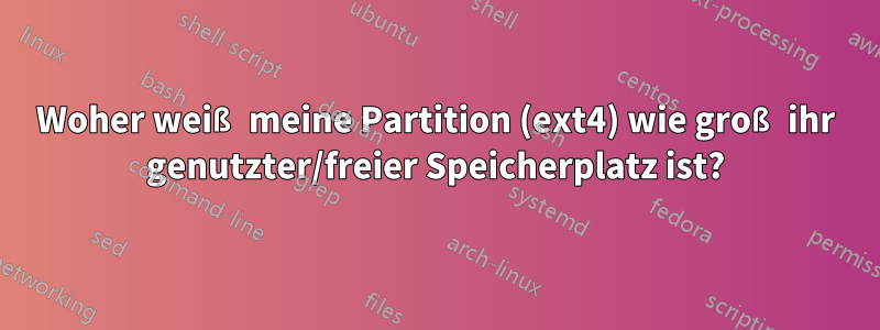 Woher weiß meine Partition (ext4) wie groß ihr genutzter/freier Speicherplatz ist?