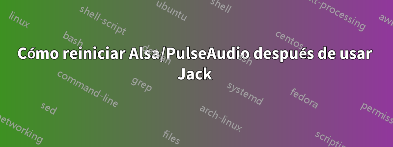 Cómo reiniciar Alsa/PulseAudio después de usar Jack