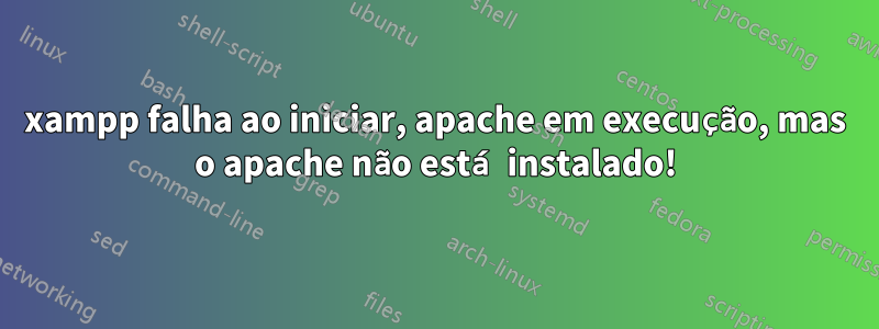 xampp falha ao iniciar, apache em execução, mas o apache não está instalado!