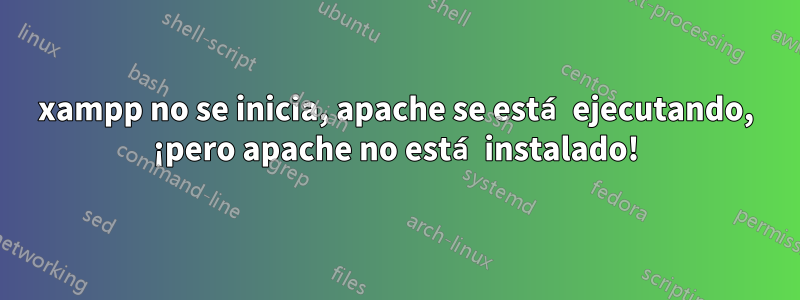 xampp no ​​se inicia, apache se está ejecutando, ¡pero apache no está instalado!