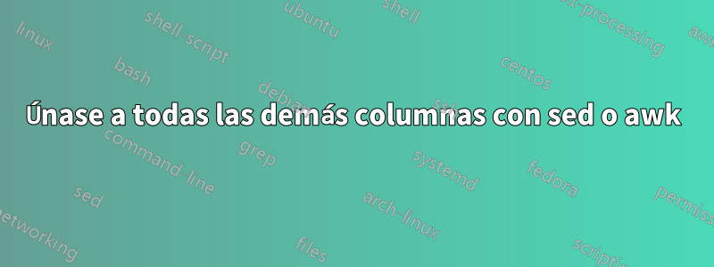 Únase a todas las demás columnas con sed o awk