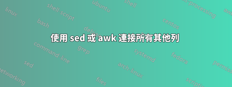 使用 sed 或 awk 連接所有其他列