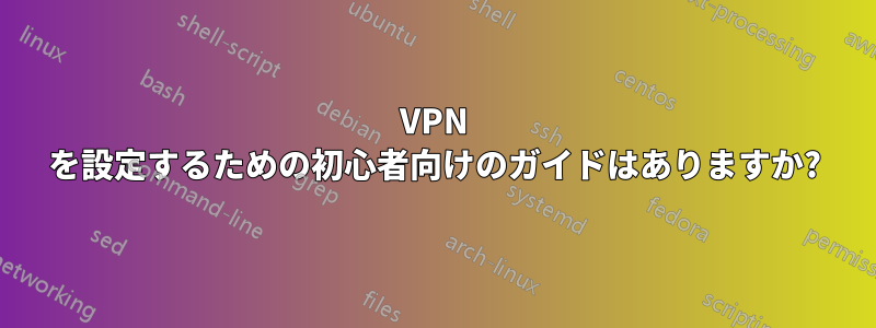 VPN を設定するための初心者向けのガイドはありますか?