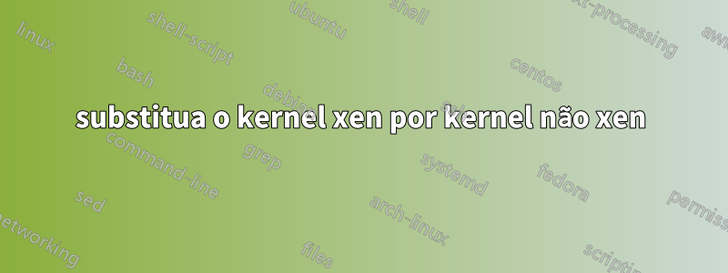 substitua o kernel xen por kernel não xen