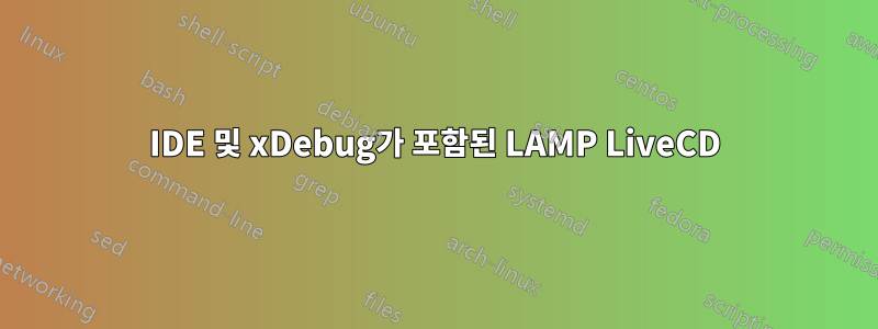 IDE 및 xDebug가 포함된 LAMP LiveCD