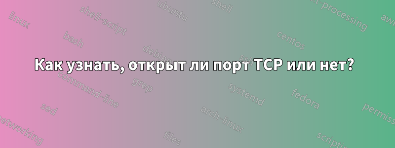 Как узнать, открыт ли порт TCP или нет? 