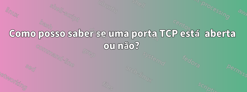 Como posso saber se uma porta TCP está aberta ou não? 