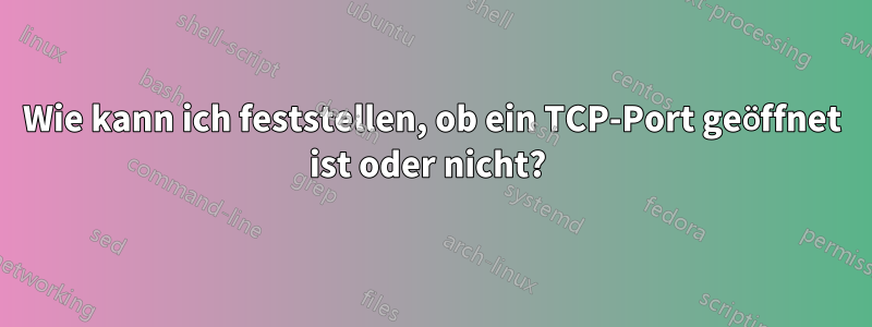 Wie kann ich feststellen, ob ein TCP-Port geöffnet ist oder nicht? 