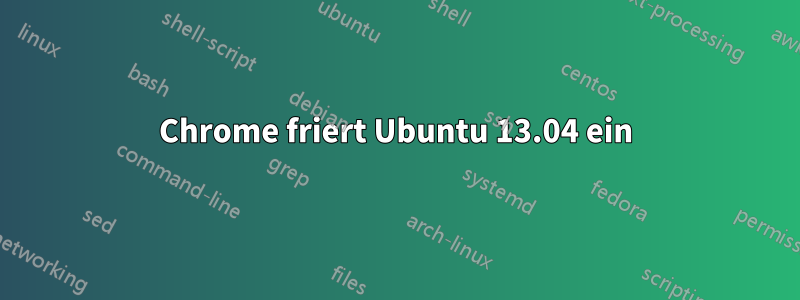 Chrome friert Ubuntu 13.04 ein