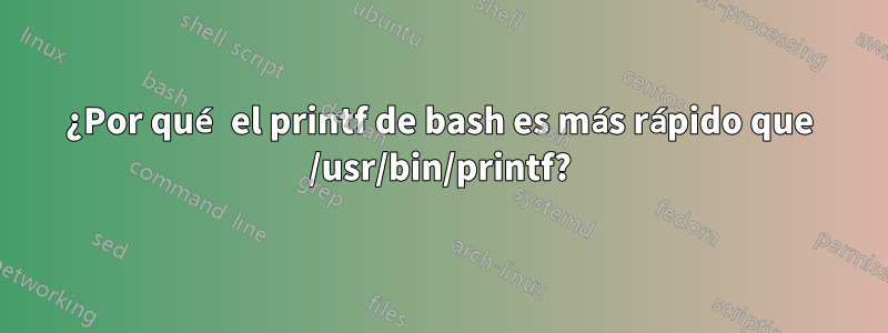 ¿Por qué el printf de bash es más rápido que /usr/bin/printf?