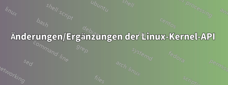 Änderungen/Ergänzungen der Linux-Kernel-API