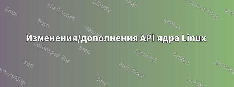 Изменения/дополнения API ядра Linux