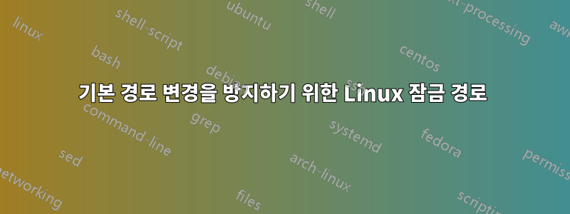 기본 경로 변경을 방지하기 위한 Linux 잠금 경로