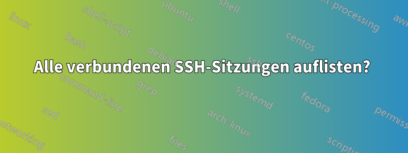 Alle verbundenen SSH-Sitzungen auflisten?