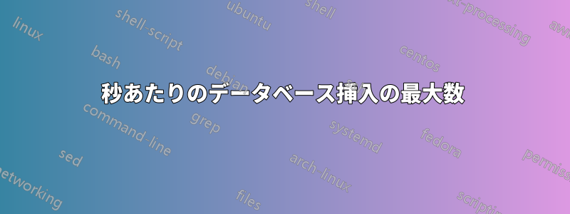1秒あたりのデータベース挿入の最大数
