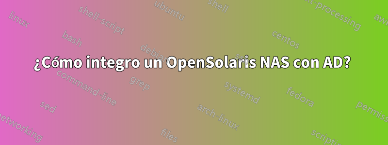 ¿Cómo integro un OpenSolaris NAS con AD?