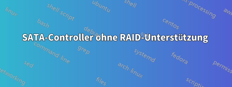 SATA-Controller ohne RAID-Unterstützung