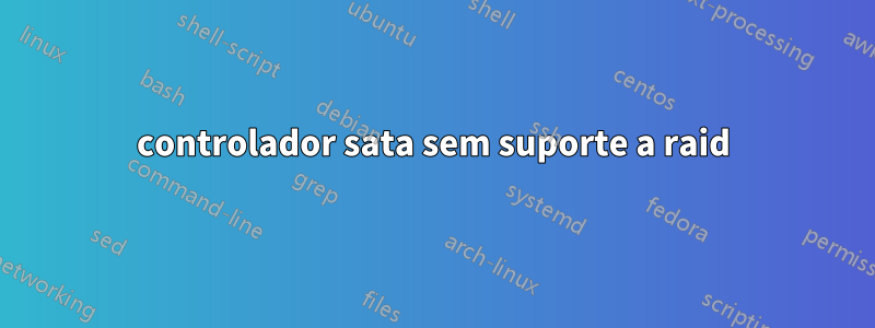 controlador sata sem suporte a raid