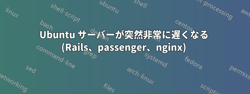 Ubuntu サーバーが突然非常に遅くなる (Rails、passenger、nginx)