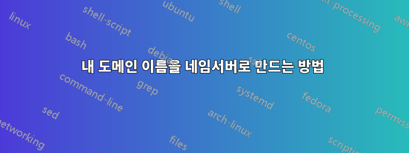 내 도메인 이름을 네임서버로 만드는 방법