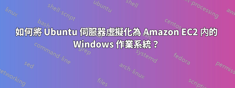 如何將 Ubuntu 伺服器虛擬化為 Amazon EC2 內的 Windows 作業系統？