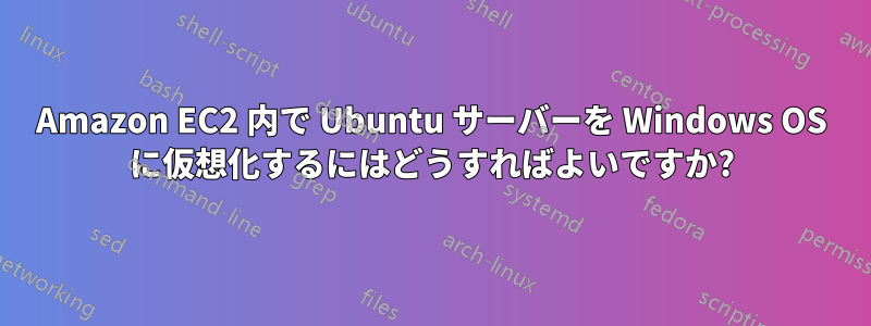 Amazon EC2 内で Ubuntu サーバーを Windows OS に仮想化するにはどうすればよいですか?