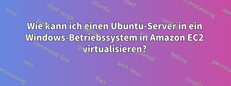 Wie kann ich einen Ubuntu-Server in ein Windows-Betriebssystem in Amazon EC2 virtualisieren?