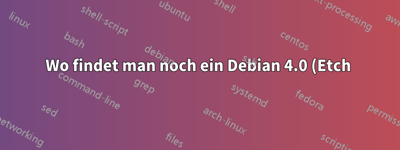 Wo findet man noch ein Debian 4.0 (Etch) ISO?