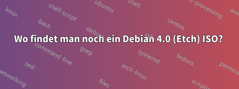 Wo findet man noch ein Debian 4.0 (Etch) ISO?
