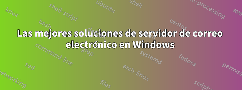 Las mejores soluciones de servidor de correo electrónico en Windows