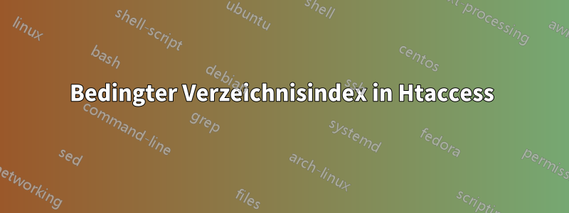 Bedingter Verzeichnisindex in Htaccess