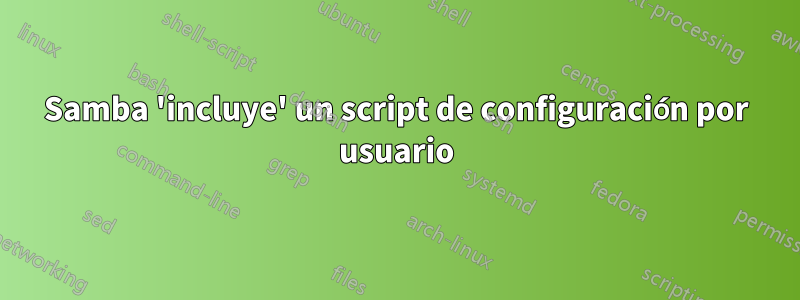 Samba 'incluye' un script de configuración por usuario