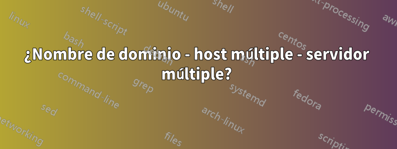 ¿Nombre de dominio - host múltiple - servidor múltiple?