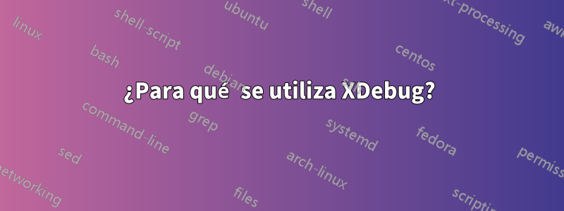 ¿Para qué se utiliza XDebug?