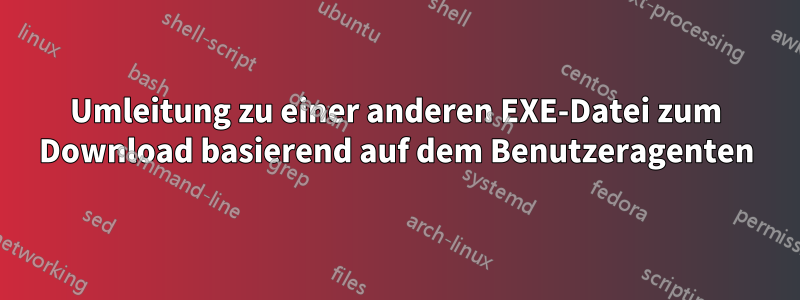 Umleitung zu einer anderen EXE-Datei zum Download basierend auf dem Benutzeragenten