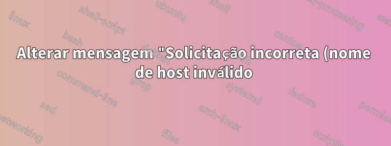 Alterar mensagem "Solicitação incorreta (nome de host inválido)" no IIS 6