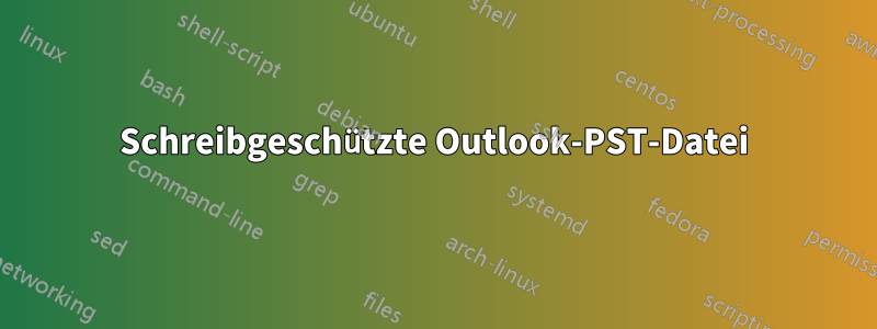 Schreibgeschützte Outlook-PST-Datei