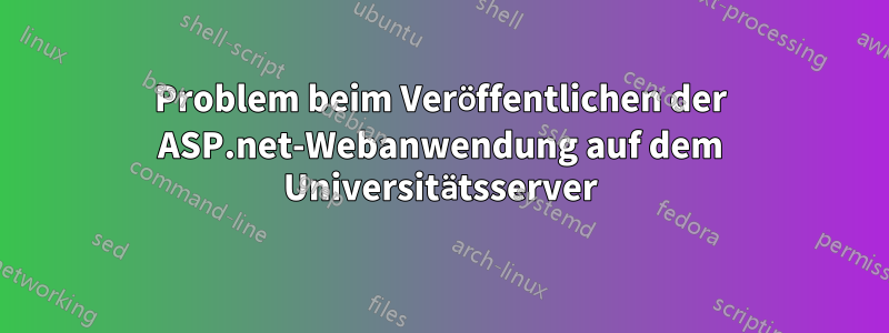 Problem beim Veröffentlichen der ASP.net-Webanwendung auf dem Universitätsserver