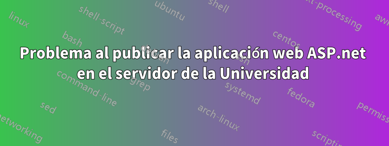 Problema al publicar la aplicación web ASP.net en el servidor de la Universidad