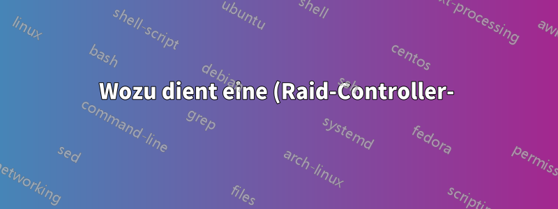 Wozu dient eine (Raid-Controller-) BBU?