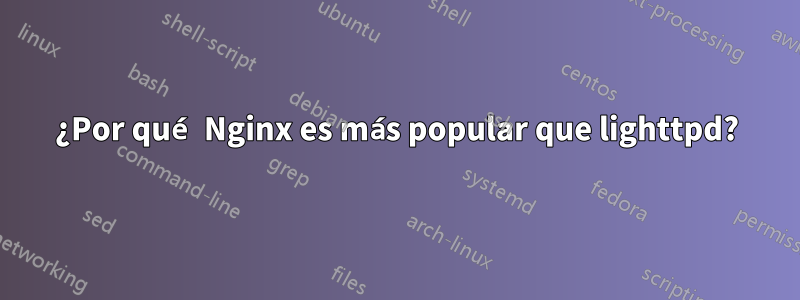 ¿Por qué Nginx es más popular que lighttpd?