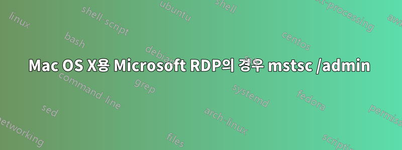 Mac OS X용 Microsoft RDP의 경우 mstsc /admin