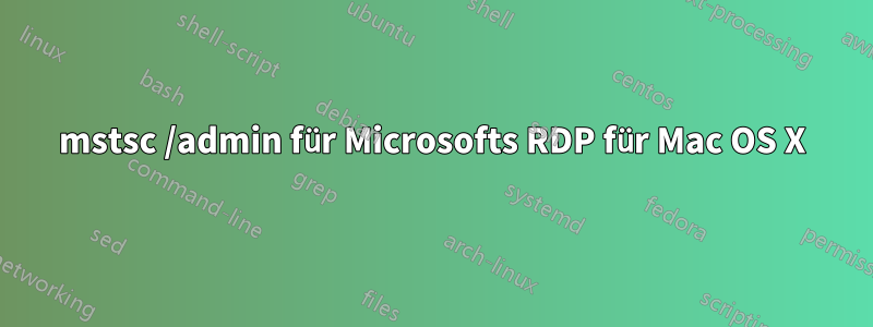 mstsc /admin für Microsofts RDP für Mac OS X
